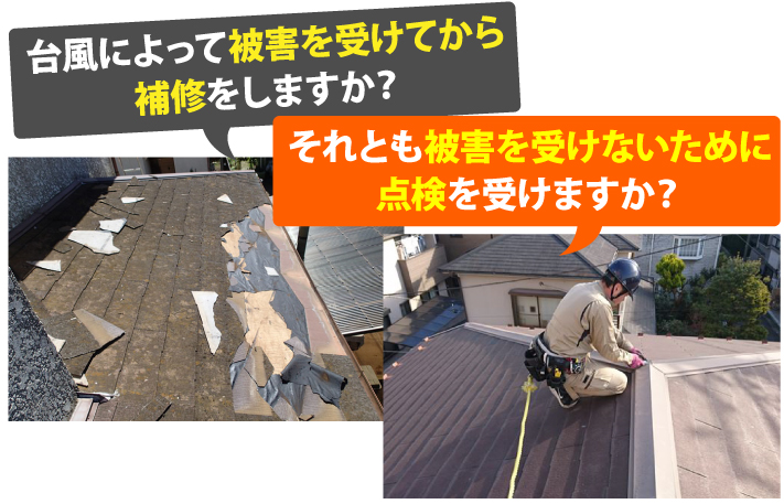 台風によって被害を受けてから補修をしますか?それとも被害を受けないために点検を受けますか?
